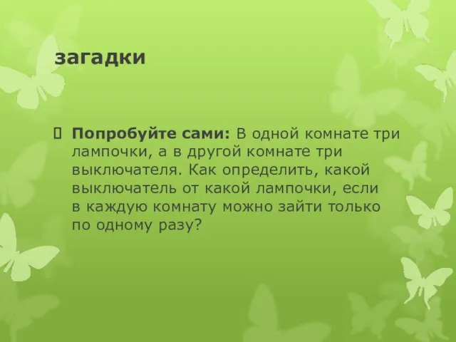 загадки Попробуйте сами: В одной комнате три лампочки, а в