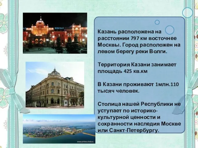 Казань расположена на расстоянии 797 км восточнее Москвы. Город расположен