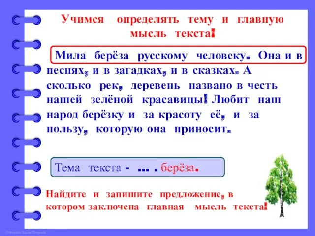 Учимся определять тему и главную мысль текста! Мила берёза русскому человеку. Она и