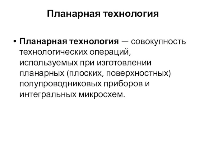 Планарная технология Планарная технология — совокупность технологических операций, используемых при