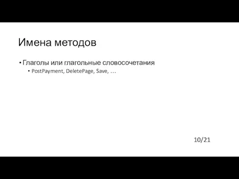 Имена методов Глаголы или глагольные словосочетания PostPayment, DeletePage, Save, … 10/21