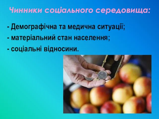 - Демографічна та медична ситуації; - матеріальний стан населення; - соціальні відносини. Чинники соціального середовища: