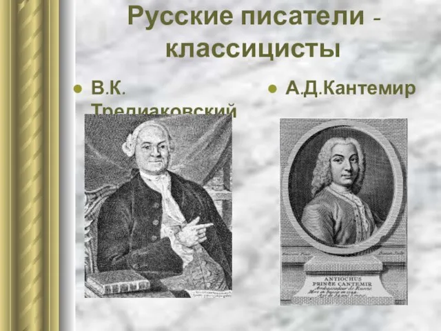 Русские писатели - классицисты В.К.Тредиаковский А.Д.Кантемир