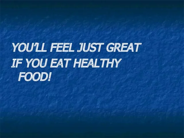 YOU’LL FEEL JUST GREAT IF YOU EAT HEALTHY FOOD!