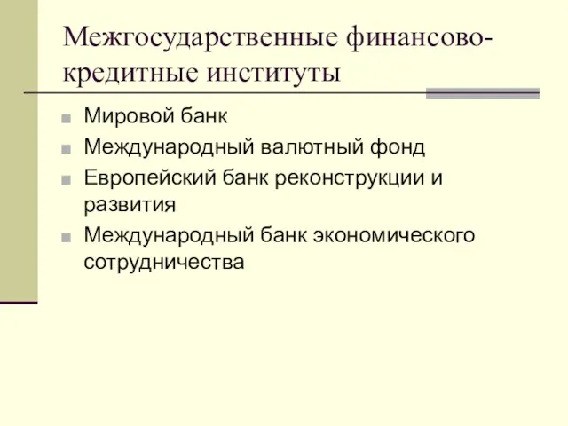 Межгосударственные финансово-кредитные институты Мировой банк Международный валютный фонд Европейский банк