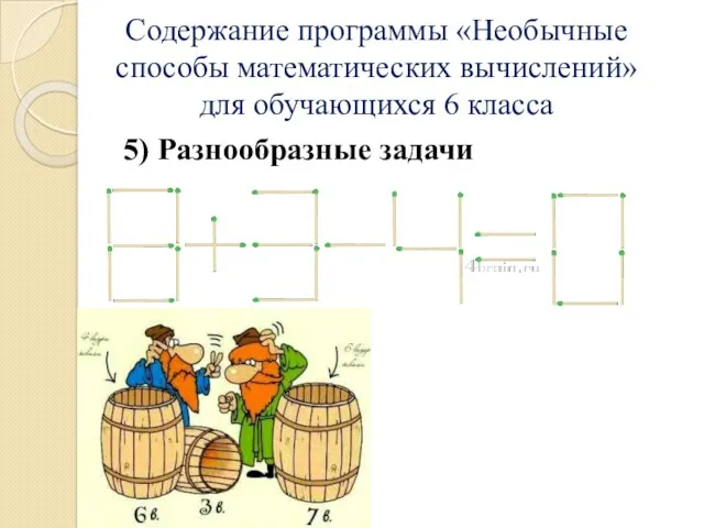 Содержание программы «Необычные способы математических вычислений» для обучающихся 6 класса 5) Разнообразные задачи