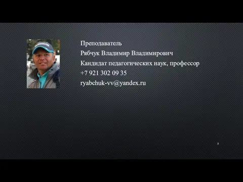 Преподаватель Рябчук Владимир Владимирович Кандидат педагогических наук, профессор +7 921 302 09 35 ryabchuk-vv@yandex.ru