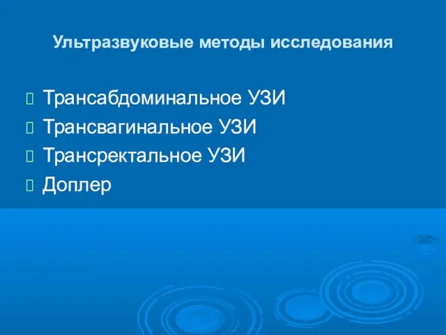 Ультразвуковые методы исследования Трансабдоминальное УЗИ Трансвагинальное УЗИ Трансректальное УЗИ Доплер