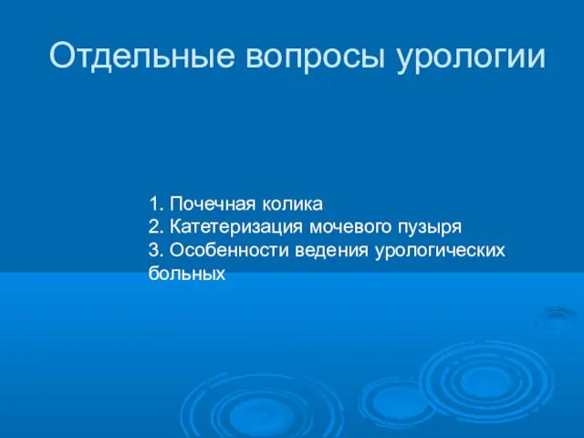 Отдельные вопросы урологии 1. Почечная колика 2. Катетеризация мочевого пузыря 3. Особенности ведения урологических больных