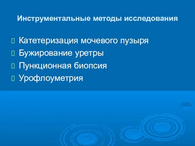 Инструментальные методы исследования Катетеризация мочевого пузыря Бужирование уретры Пункционная биопсия Урофлоуметрия