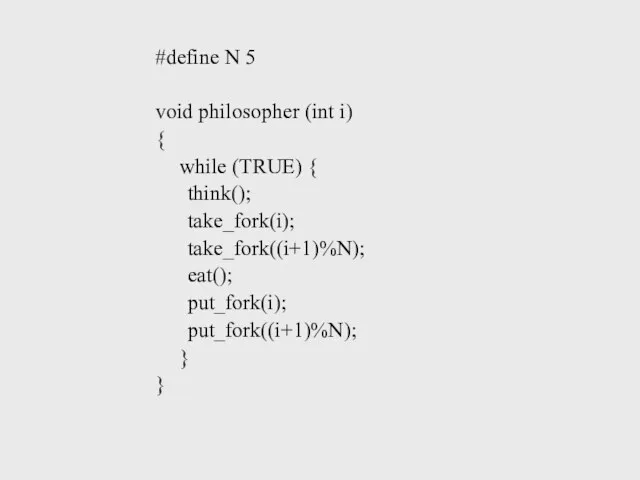 #define N 5 void philosopher (int i) { while (TRUE) { think(); take_fork(i);
