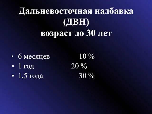 Дальневосточная надбавка (ДВН) возраст до 30 лет 6 месяцев 10 % 1 год