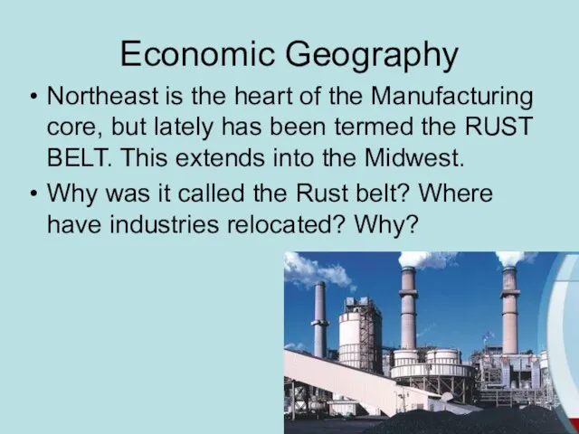 Economic Geography Northeast is the heart of the Manufacturing core,