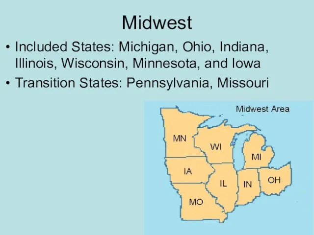 Midwest Included States: Michigan, Ohio, Indiana, Illinois, Wisconsin, Minnesota, and Iowa Transition States: Pennsylvania, Missouri