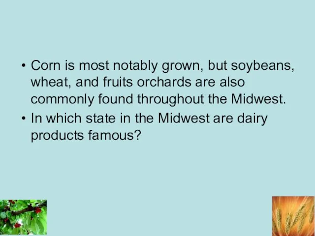 Corn is most notably grown, but soybeans, wheat, and fruits