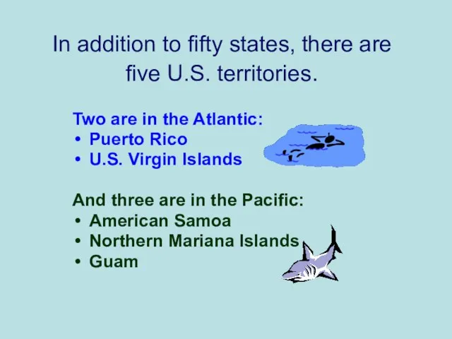 In addition to fifty states, there are five U.S. territories.
