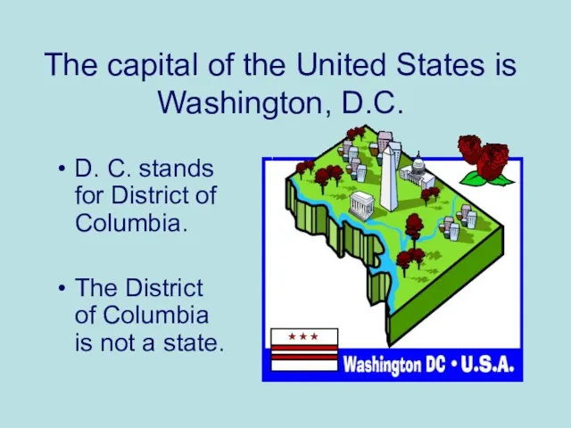 The capital of the United States is Washington, D.C. D.
