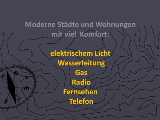 Moderne Städte und Wohnungen mit viel Komfort: elektrischem Licht Wasserleitung Gas Radio Fernsehen Telefon