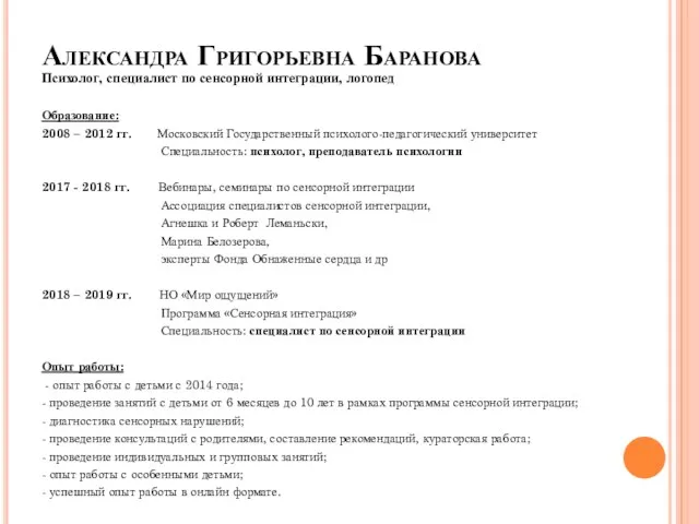 Александра Григорьевна Баранова Психолог, специалист по сенсорной интеграции, логопед Образование: 2008 – 2012