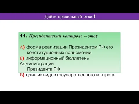 Дайте правильный ответ! 11. Президентский контроль – это: А) форма реализации Президентом РФ
