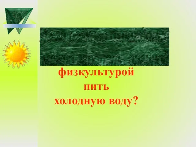 . Почему нельзя сразу после занятий физкультурой пить холодную воду? Из-за резкого охлаждения можно заболеть ангиной