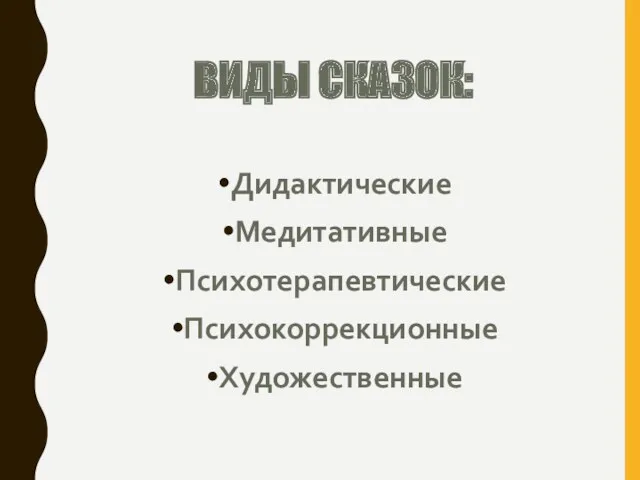 ВИДЫ СКАЗОК: Дидактические Медитативные Психотерапевтические Психокоррекционные Художественные