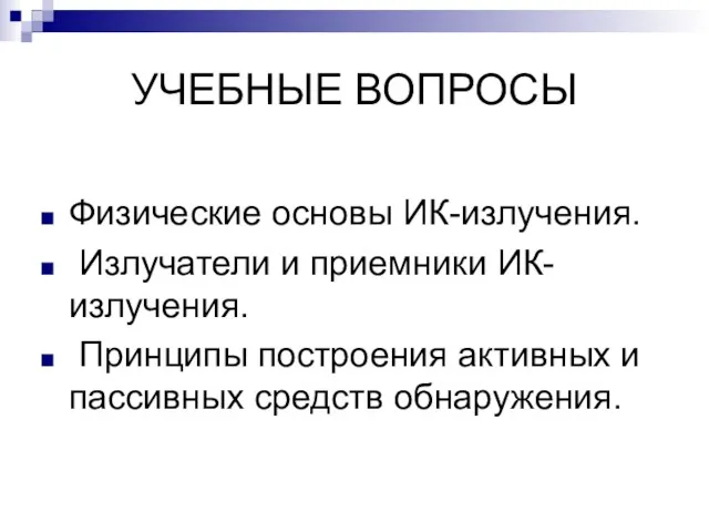 УЧЕБНЫЕ ВОПРОСЫ Физические основы ИК-излучения. Излучатели и приемники ИК-излучения. Принципы построения активных и пассивных средств обнаружения.