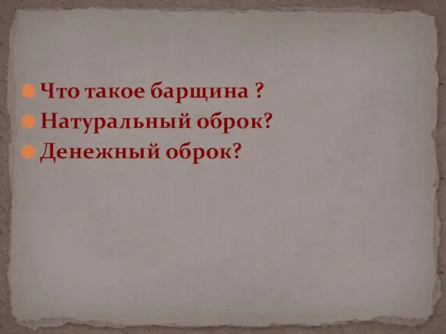 Что такое барщина ? Натуральный оброк? Денежный оброк?