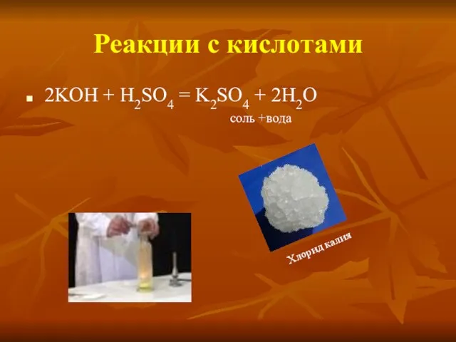 Реакции с кислотами 2KOH + H2SO4 = K2SO4 + 2H2O соль +вода Хлорид калия