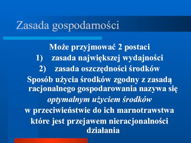 Zasada gospodarności Może przyjmować 2 postaci 1) zasada największej wydajności 2) zasada oszczędności