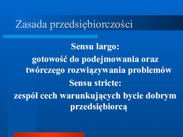 Zasada przedsiębiorczości Sensu largo: gotowość do podejmowania oraz twórczego rozwiązywania problemów Sensu stricte: