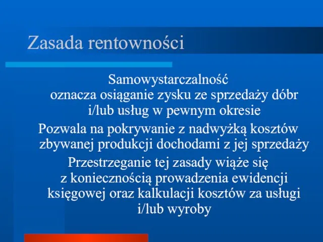 Zasada rentowności Samowystarczalność oznacza osiąganie zysku ze sprzedaży dóbr i/lub usług w pewnym