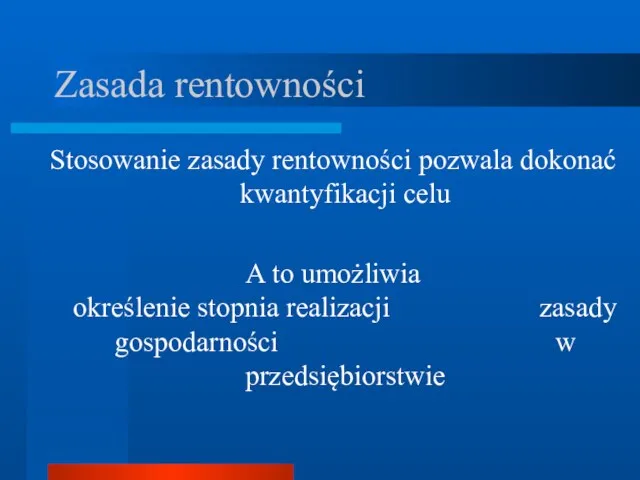 Zasada rentowności Stosowanie zasady rentowności pozwala dokonać kwantyfikacji celu A to umożliwia określenie