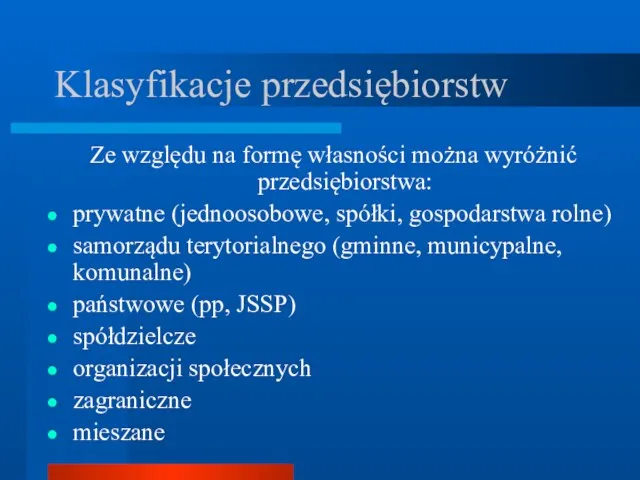 Klasyfikacje przedsiębiorstw Ze względu na formę własności można wyróżnić przedsiębiorstwa: prywatne (jednoosobowe, spółki,