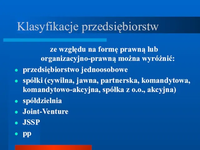 Klasyfikacje przedsiębiorstw ze względu na formę prawną lub organizacyjno-prawną można wyróżnić: przedsiębiorstwo jednoosobowe