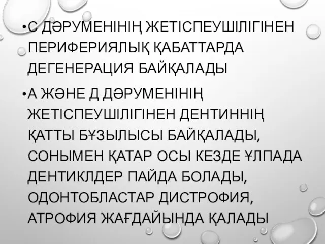 С ДӘРУМЕНІНІҢ ЖЕТІСПЕУШІЛІГІНЕН ПЕРИФЕРИЯЛЫҚ ҚАБАТТАРДА ДЕГЕНЕРАЦИЯ БАЙҚАЛАДЫ А ЖӘНЕ Д ДӘРУМЕНІНІҢ ЖЕТІСПЕУШІЛІГІНЕН ДЕНТИННІҢ