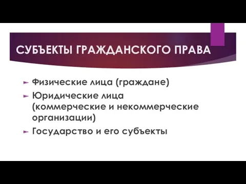 СУБЪЕКТЫ ГРАЖДАНСКОГО ПРАВА Физические лица (граждане) Юридические лица (коммерческие и некоммерческие организации) Государство и его субъекты