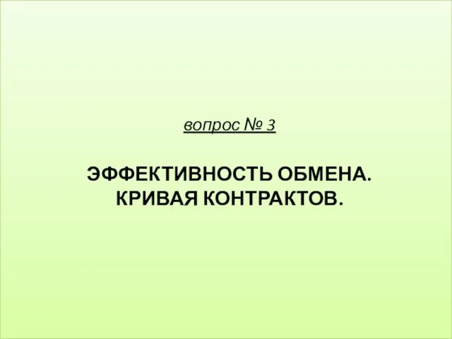 вопрос № 3 ЭФФЕКТИВНОСТЬ ОБМЕНА. КРИВАЯ КОНТРАКТОВ.