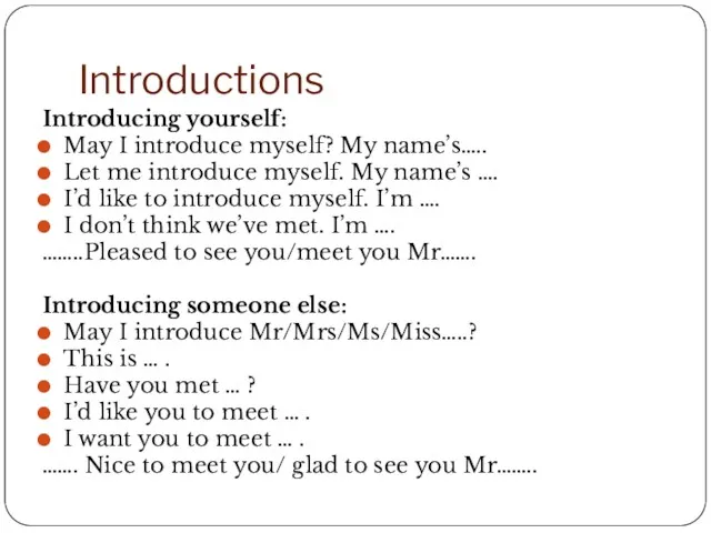 Introductions Introducing yourself: May I introduce myself? My name’s….. Let