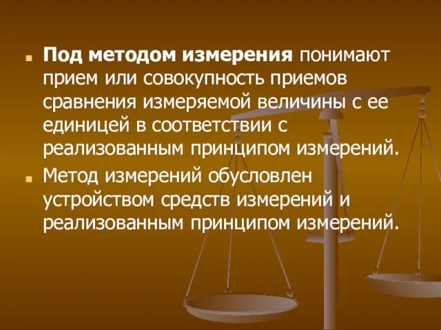 Под методом измерения понимают прием или совокупность приемов сравнения измеряемой величины с ее