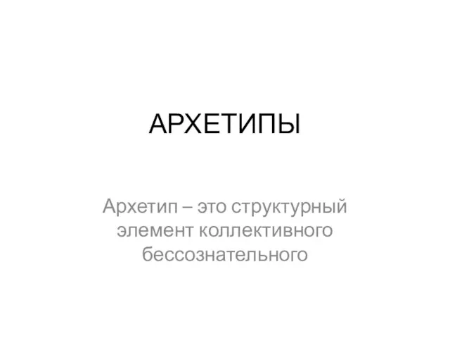 АРХЕТИПЫ Архетип – это структурный элемент коллективного бессознательного