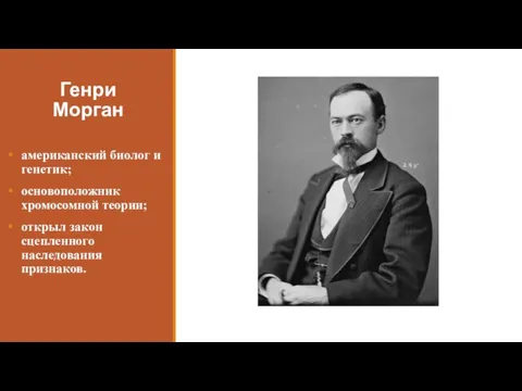 Генри Морган американский биолог и генетик; основоположник хромосомной теории; открыл закон сцепленного наследования признаков.