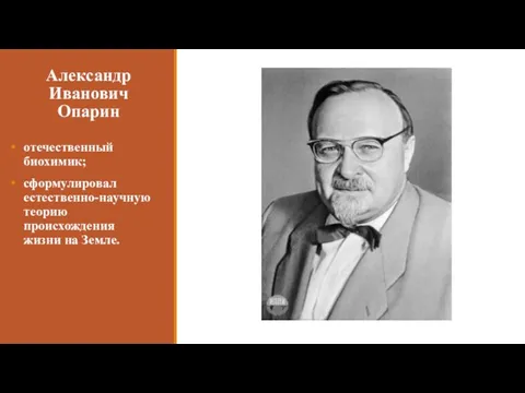 Александр Иванович Опарин отечественный биохимик; сформулировал естественно-научную теорию происхождения жизни на Земле.