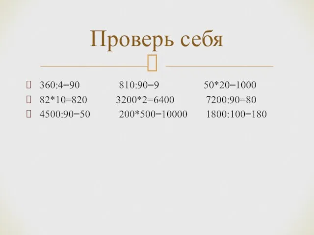 360:4=90 810:90=9 50*20=1000 82*10=820 3200*2=6400 7200:90=80 4500:90=50 200*500=10000 1800:100=180 Проверь себя