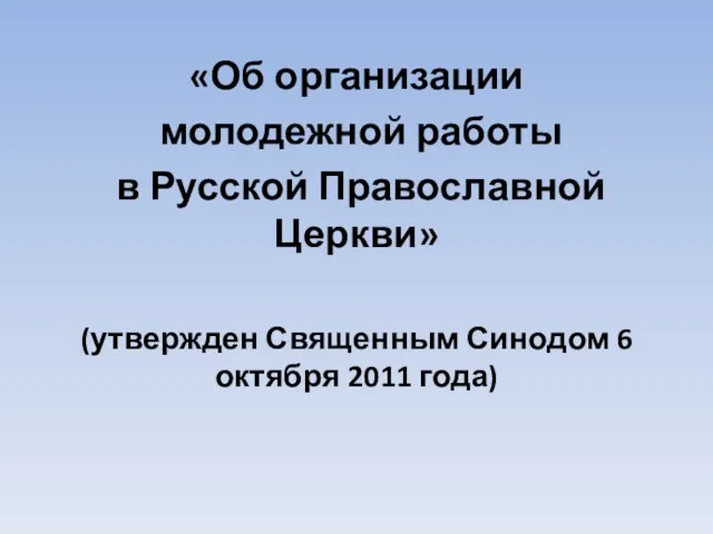 «Об организации молодежной работы в Русской Православной Церкви» (утвержден Священным Синодом 6 октября 2011 года)