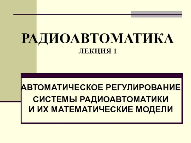 РАДИОАВТОМАТИКА ЛЕКЦИЯ 1 АВТОМАТИЧЕСКОЕ РЕГУЛИРОВАНИЕ СИСТЕМЫ РАДИОАВТОМАТИКИ И ИХ МАТЕМАТИЧЕСКИЕ МОДЕЛИ