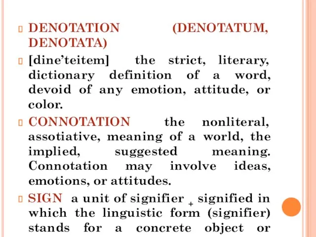 DENOTATION (DENOTATUM, DENOTATA) [dine’teitem] the strict, literary, dictionary definition of