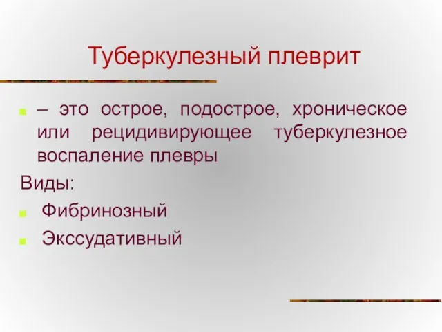 Туберкулезный плеврит – это острое, подострое, хроническое или рецидивирующее туберкулезное воспаление плевры Виды: Фибринозный Экссудативный