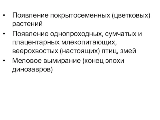 Появление покрытосеменных (цветковых) растений Появление однопроходных, сумчатых и плацентарных млекопитающих,