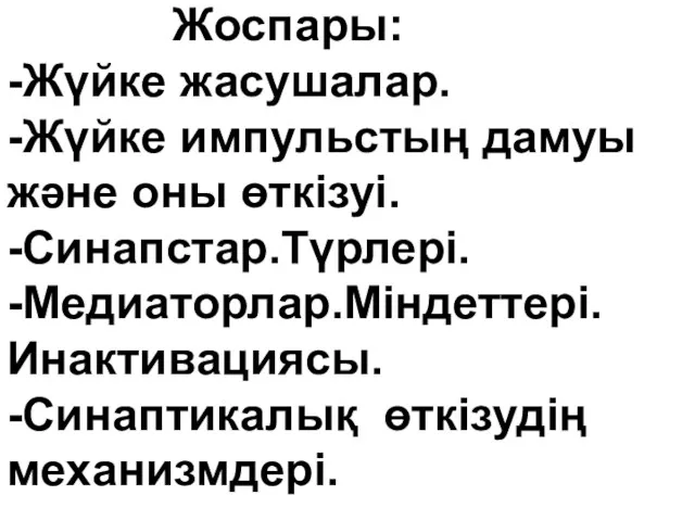 Жоспары: -Жүйке жасушалар. -Жүйке импульстың дамуы және оны өткізуі. -Синапстар.Түрлері. -Медиаторлар.Міндеттері. Инактивациясы. -Синаптикалық өткізудің механизмдері.